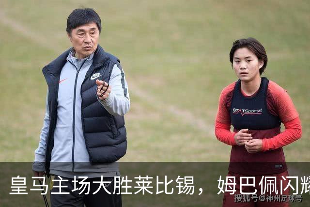 皇马主场大胜莱比锡，姆巴佩闪耀再创佳绩