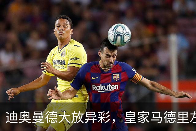 迪奥曼德大放异彩，皇家马德里左翼迎来新局面